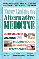 Your Guide to Alternative Medicine: Understanding, Locating, and Selecting Holistic Treatments and Practitioners 0757001254 Book Cover