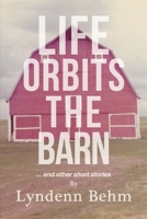 Life Orbits The Barn: ...and other short stories 1039130895 Book Cover