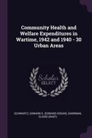 Community Health and Welfare Expenditures in Wartime, 1942 and 1940 - 30 Urban Areas 1341523802 Book Cover