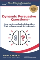Dynamic Persuasive Questions™: Neuroscience-Backed Questions That Influence and Drive Results (Meta Thinking Persuasion) B0DNXL168C Book Cover