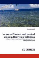 Inclusive Photons and Neutral pions in Heavy-ion Collisions: Inclusive Photons and Neutral pions productions in Heavy-ion Collisions 3838399277 Book Cover