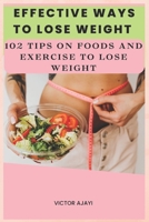 Effective Ways To Lose Weight: 102 Tips On Food And Exercise To Lose Weight B0BBYBVHZ6 Book Cover