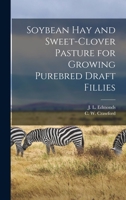 Soybean Hay and Sweet-Clover Pasture for Growing Purebred Draft Fillies 1014521823 Book Cover