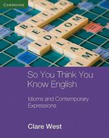 So You Think You Know English: Idioms and Contemporary Expressions 0521184983 Book Cover