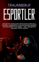 Traumberuf eSportler: Wie Sie mit einfachen Methoden Ihren Skill schnell verbessern, zum Progamer werden und im eSport Fu? fassen - inkl. de 3755757869 Book Cover