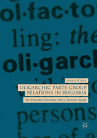 Oligarchic Party-Group Relations in Bulgaria: The Extended Parentela Policy Network Model 3319988980 Book Cover