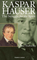 Kaspar Hauser : the struggle for the spirit : a contribution towards an understanding of the nineteenth and twentieth centuries 1906999341 Book Cover