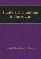 Hunters and Hunting in the Arctic 5518539355 Book Cover