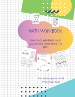 Math Workbook Tracing, Writing and Counting Numbers to 100: MATH WORKBOOK TRACING, WRITING, COLORING AND COUNTING NUMBERS TO 100 Practice Workbook for B08NF34XGN Book Cover