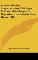 Jacobus Micyllus Argentoratensis, Philologus Et Poeta, Heidelbergae Et Rupertinae Universitatis Olim Decus (1842) 1160125155 Book Cover