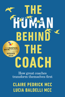 The Human Behind the Coach: How great coaches transform themselves first 1788604563 Book Cover