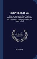 The Problem Of Evil: Being An Attempt To Shew That The Existence Of Sin And Pain In The World Is Not Inconsistent With The Goodness And Power Of God 0548754489 Book Cover