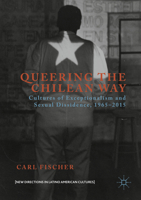 Queering the Chilean Way: Cultures of Exceptionalism and Sexual Dissidence, 1965-2015 1137563850 Book Cover