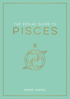 The Zodiac Guide to Pisces: The Ultimate Guide to Understanding Your Star Sign, Unlocking Your Destiny and Decoding the Wisdom of the Stars 1590035526 Book Cover