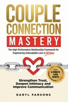 Couple Connection Mastery - The High-Performance Relationship Framework for Engineering Unbreakable Love in 28-Days: Strengthen Trust, Deepen Intimacy and Improve Communication 1067083006 Book Cover