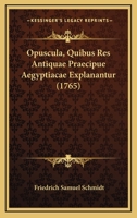 Opuscula, Quibus Res Antiquae Praecipue Aegyptiacae Explanantur (1765) 1166056538 Book Cover