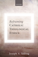 Reframing Catholic Theological Ethics 0198815123 Book Cover
