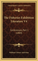 The Fisheries Exhibition Literature V4: Conferences, Part 1 1164946455 Book Cover