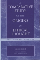 A Comparative Study of the Origins of Ethical Thought: Hellenism and Hebraism 0742532402 Book Cover