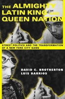 The Almighty Latin King and Queen Nation: Street Politics and the Transformation of a New York City Gang 0231114192 Book Cover