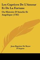 Les Caprices De L'Amour Et De La Fortune: Ou Histoire D'Amelie Et Angelique (1782) 1104648199 Book Cover