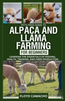 PetsPros Guide to Alpaca and Llama Farming for Beginners: Learning the Essentials of Feeding, Health, Training, and Fiber Production B0F13ZFVW5 Book Cover