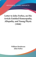 Letter to John Forbes ...: On His Article Entitled Homoeopathy, Allopathy, and Young Physic 1437050557 Book Cover