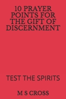 10 Prayer Points for the Gift of Discernment: Test the Spirits 1730700551 Book Cover