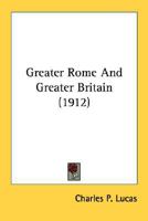 Greater Rome and Greater Britain (Classic Reprint) 0548798737 Book Cover