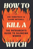 How to Kill a Witch: The Patriarchy's Guide to Silencing Women