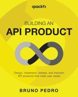 Building an API Product: Design, implement, and release API products that meet user needs 1837630445 Book Cover