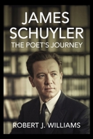 James Schuyler: The Poet's Journey B0FMYKY9N5 Book Cover