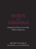 Secrets of Gorgeous: Hundreds of Ways to Live Well While Living It Up 0811865819 Book Cover