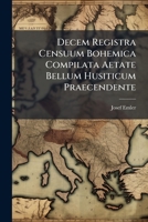 Decem Registra Censuum Bohemica Compilata Aetate Bellum Husiticum Praecendente 1149235233 Book Cover