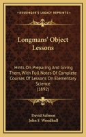 Longmans' Object Lessons: Hints on Preparing and Giving Them With Full Notes of Complete Courses of Lessons of Elementary Science 1014302714 Book Cover