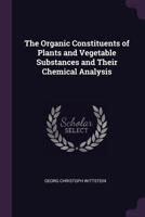 The Organic Constituents of Plants and Vegetable Substances and Their Chemical Analysis 1017512884 Book Cover