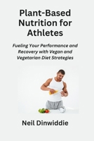 Plant-Based Nutrition for Athletes: Fueling Your Performance and Recovery with Vegan and Vegetarian Diet Strategies B0CNKRRBHY Book Cover