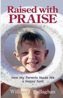 Raised with Praise: How My Parents Made a Happy Soul 1449963080 Book Cover