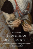 Provenance and Possession: Acquisitions from the Portuguese Empire in Renaissance Italy 069124684X Book Cover