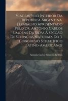 Viagem pelo interior da Republica Argentina. [Trabalho apresentado pelo Dr. Antonio Carlos Simoens da Silva à Secção de Sciencias Naturaes do 3. Congr 1021922706 Book Cover