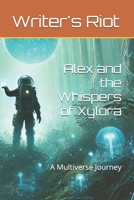 Alex and the Whispers of Xylora: A Multiverse Journey (Writers RIOT - Alex's Adventures across the Multiverse) B0DMFH7XWT Book Cover