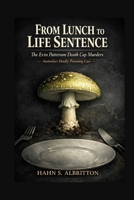 FROM LUNCH TO LIFE SENTENCE: THE ERIN PATTERSON DEATH CAP MURDERS — Australia's Deadly Poisoning Case B0GVR5KBKN Book Cover