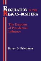 Regulation in the Reagan-Bush Era: The Eruption of Presidential Influence (Pitt Series in Policy and Institutional Studies) 0822960524 Book Cover