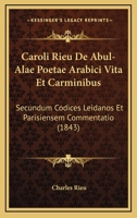 Caroli Rieu De Abul-Alae Poetae Arabici Vita Et Carminibus: Secundum Codices Leidanos Et Parisiensem Commentatio (1843) 1160819750 Book Cover