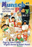 Munsch at Play Act 2: Eight More Stage Adaptions 1554513588 Book Cover