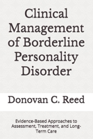 Clinical Management of Borderline Personality Disorder: Evidence-Based Approaches to Assessment, Treatment, and Long-Term Care B0H5L22GTG Book Cover