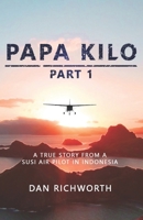 Papa Kilo Part 1: A True Story from a Susi Air Pilot in Indonesia 1712842145 Book Cover