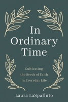 In Ordinary Time: Cultivating the Seeds of Faith in Everyday Life B0HJ4YQQ4T Book Cover