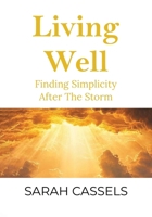 Living Well: Finding Simplicity After the Storm 1970859172 Book Cover