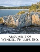 Argument of Wendell Phillips, Esq. 1149749555 Book Cover